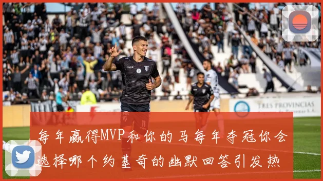 每年赢得MVP和你的马每年夺冠你会选择哪个约基奇的幽默回答引发热议