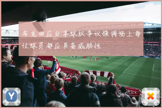 布克回应分享球权争议强调场上每位球员都应具备威胁性