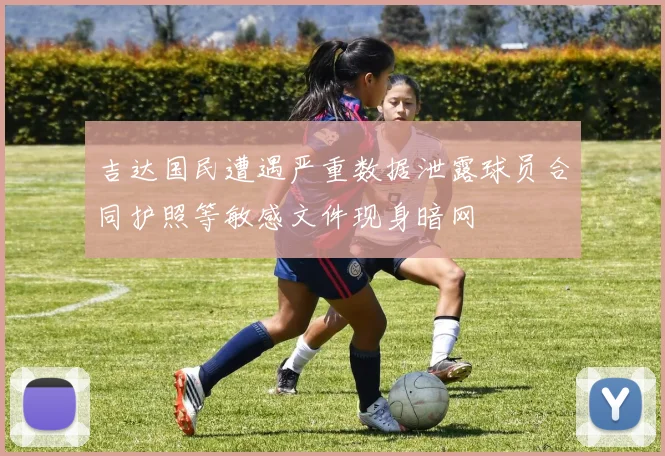 吉达国民遭遇严重数据泄露球员合同护照等敏感文件现身暗网