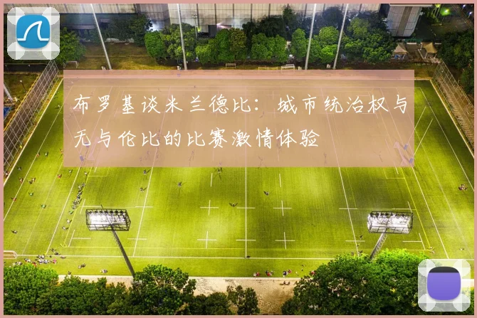 布罗基谈米兰德比：城市统治权与无与伦比的比赛激情体验