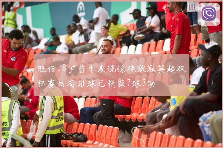 旺仔18岁首季表现惊艳欧冠英超双杯赛均有进球已斩获7球3助